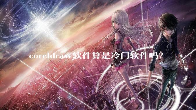 coreldraw软件算是冷门软件吗？