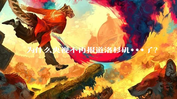 为什么央视不再报道洛杉矶***了？