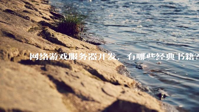 网络游戏服务器开发，有哪些经典书籍？